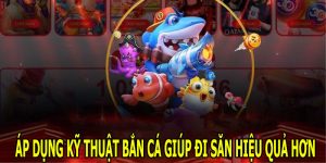 Kỹ Thuật Bắn Cá - Bí Quyết Giành Chiến Thắng Khi Tham Gia