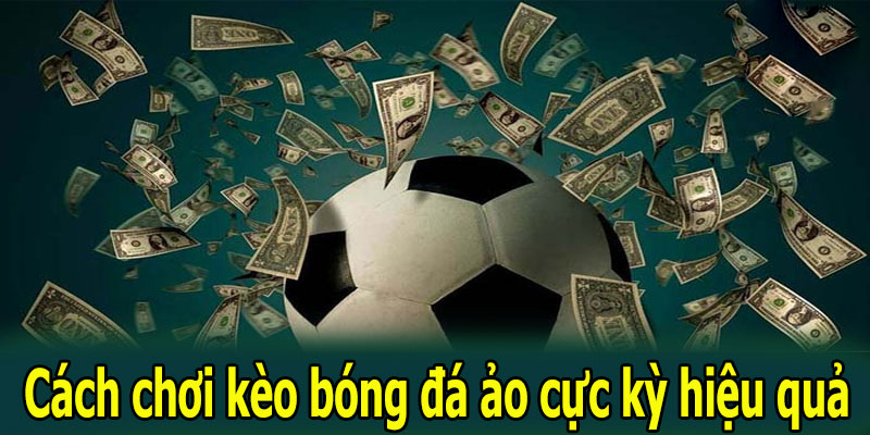 Cách chơi kèo bóng đá ảo cực kỳ hiệu quả