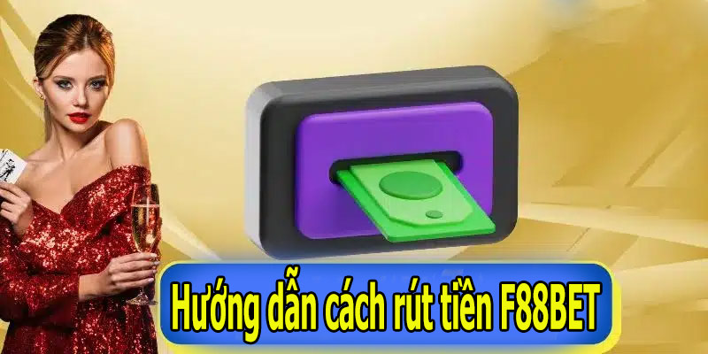 Hướng dẫn chi tiết cách rút tiền F88BET