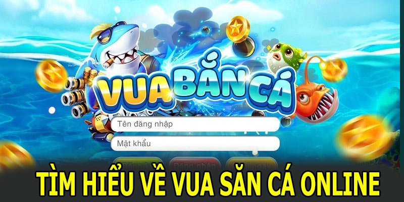 Tìm hiểu về vua bắn cá online